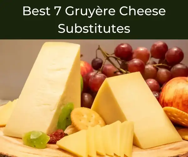 Best 7 Gruyère Cheese Substitutes